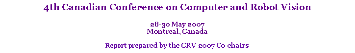 Text Box: 4th Canadian Conference on Computer and Robot Vision28-30 May 2007Montreal, CanadaReport prepared by the CRV 2007 Co-chairs