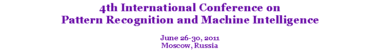 Text Box: 4th International Conference on Pattern Recognition and Machine IntelligenceJune 26-30, 2011Moscow, Russia