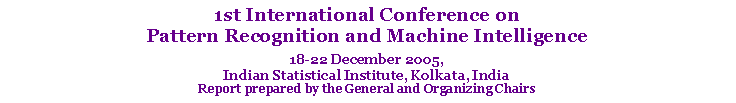 Text Box: 1st International Conference on Pattern Recognition and Machine Intelligence18-22 December 2005, Indian Statistical Institute, Kolkata, IndiaReport prepared by the General and Organizing Chairs  