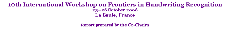 Text Box: 10th International Workshop on Frontiers in Handwriting Recognition23—26 October 2006La Baule, France Report prepared by the Co-Chairs