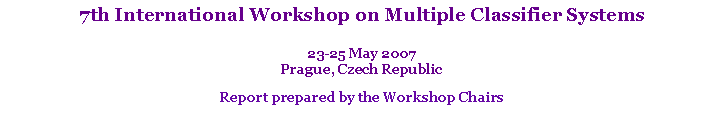 Text Box: 7th International Workshop on Multiple Classifier Systems23-25 May 2007Prague, Czech RepublicReport prepared by the Workshop Chairs