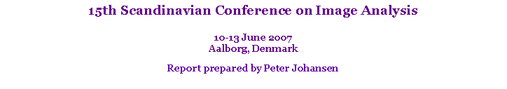 Text Box: 15th Scandinavian Conference on Image Analysis10-13 June 2007Aalborg, DenmarkReport prepared by Peter Johansen