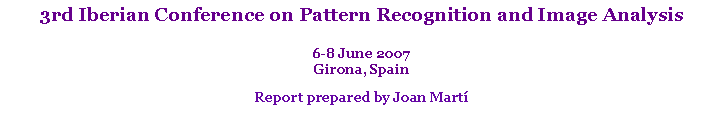 Text Box: 3rd Iberian Conference on Pattern Recognition and Image Analysis6-8 June 2007Girona, SpainReport prepared by Joan Martí 