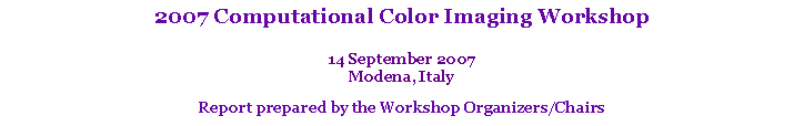 Text Box: 2007 Computational Color Imaging Workshop 14 September 2007Modena, ItalyReport prepared by the Workshop Organizers/Chairs