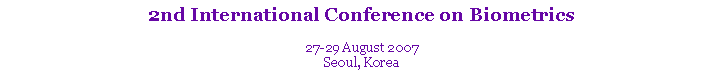 Text Box: 2nd International Conference on Biometrics27-29 August 2007Seoul, Korea