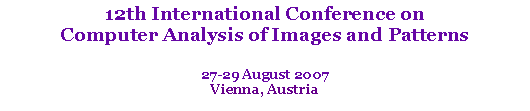 Text Box: 12th International Conference on Computer Analysis of Images and Patterns27-29 August 2007Vienna, Austria