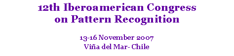 Text Box: 12th Iberoamerican Congress on Pattern Recognition13-16 November 2007Viña del Mar- Chile