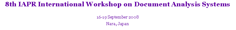 Text Box: 8th IAPR International Workshop on Document Analysis Systems16-19 September 2008Nara, Japan