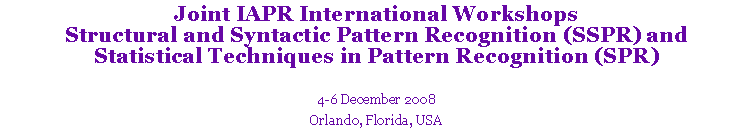 Text Box: Joint IAPR International WorkshopsStructural and Syntactic Pattern Recognition (SSPR) andStatistical Techniques in Pattern Recognition (SPR)4-6 December 2008Orlando, Florida, USA