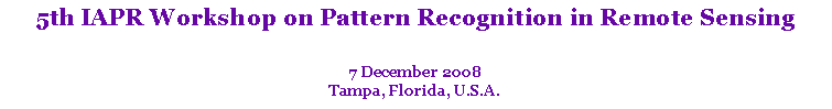 Text Box: 5th IAPR Workshop on Pattern Recognition in Remote Sensing7 December 2008Tampa, Florida, U.S.A.