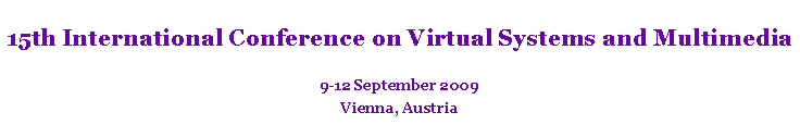 Text Box: 15th International Conference on Virtual Systems and Multimedia9-12 September 2009Vienna, Austria