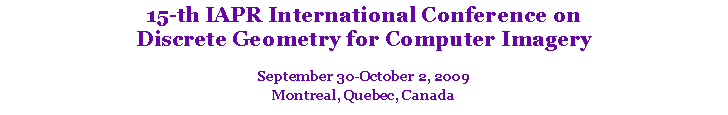 Text Box: 15-th IAPR International Conference onDiscrete Geometry for Computer ImagerySeptember 30-October 2, 2009Montreal, Quebec, Canada