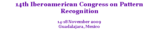 Text Box: 14th Iberoamerican Congress on Pattern Recognition14-18 November 2009Guadalajara, Mexico