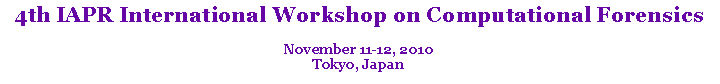 Text Box: 4th IAPR International Workshop on Computational ForensicsNovember 11-12, 2010Tokyo, Japan