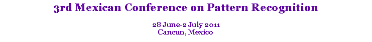 Text Box: 3rd Mexican Conference on Pattern Recognition28 June-2 July 2011Cancun, Mexico