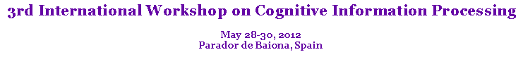 Text Box: 3rd International Workshop on Cognitive Information Processing  May 28-30, 2012Parador de Baiona, Spain