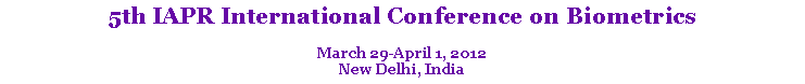 Text Box: 5th IAPR International Conference on BiometricsMarch 29-April 1, 2012New Delhi, India