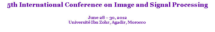 Text Box: 5th International Conference on Image and Signal ProcessingJune 28 – 30, 2012Université Ibn Zohr, Agadir, Morocco